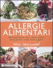 Allergie alimentari. 100 ricette senza uova, senza latticini, senza glutine, senza frutta a guscio