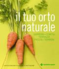 Il tuo orto naturale. Giardini, cortili, terrazzi, piccoli terreni