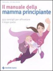 Il manuale della mamma principiante. 333 consigli per affrontare il dopo parto