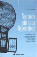 Non sono più a tua disposizione. Come liberarsi dalle sensazioni opprimenti e vivere al meglio le proprie relazioni