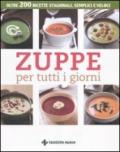 Zuppe per tutti i giorni. Oltre 200 ricette stagionali, semplici e veloci