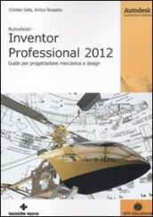 Autodesk Inventor professional 2012. Guida per progettazione meccanica e design