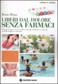 Liberi dal dolore senza farmaci. Come prevenire e curare il dolore muscolo-scheletrico e viscerale in modo semplice e naturale