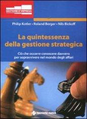 La quintessenza della gestione strategica. Ciò che occorre conoscere davvero per sopravvivere nel mondo degli affari