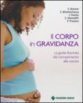 Il corpo in gravidanza. La guida illustrata dal concepimento alla nascita