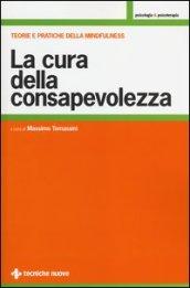 La cura della consapevolezza. Teorie e pratiche della mindfulness