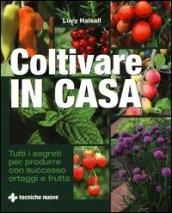 Coltivare in casa. Tutti i segreti per produrre con successo ortaggi e frutta. Ediz. illustrata