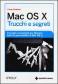 Mac OS X. Trucchi e segreti. Consigli e strumenti per liberare tutte le potenzialità di Mac OS X