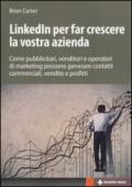 LinkedIn per far crescere la vostra azienda. Come pubblicitari, venditori e operatori di marketing possono generare contatti commerciali, vendite e profitti