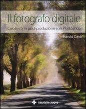 Il fotografo digitale. Creatività in post-produzione con Photoshop