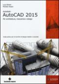 Autodesk AutoCad 2015. Per architettura, meccanica e design