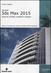 Autodesk 3DS Max 2015. Guida per architetti, progettisti e designer