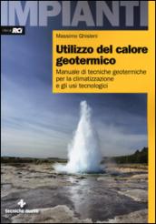 Utilizzo del calore geotermico. Manuale di tecniche geotermiche per la climatizzazione e gli usi tecnologici