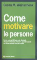 Come motivare le persone. I sette principi di base che permettono di ottenere grandi risultati nel lavoro e nella vita personale