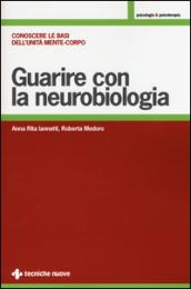 Guarire con la neurobiologia. Conoscere le basi dell'unità mente-corpo