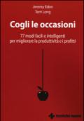 Cogli le occasioni. 77 modi facili e intelligenti per migliorare la produttività e i profitti