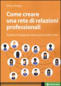 Come creare una rete di relazioni professionali. Tecniche e strategie per avere successo online e non