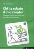 Chi ha rubato il mio cliente? Strategie vincenti per fidelizzare e conservare la clientela