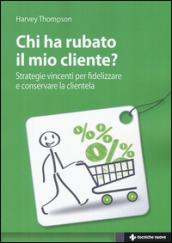 Chi ha rubato il mio cliente? Strategie vincenti per fidelizzare e conservare la clientela