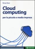 Cloud computing per la piccola e media impresa. La gestione dell'IT nella «nuvola»: approccio pratico e vantaggi