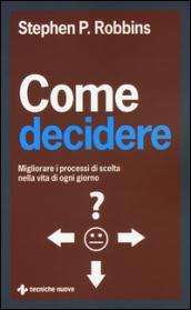 Come decidere. Migliorare i processi di scelta nella vita di ogni giorno