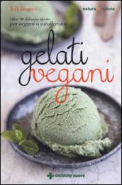 Gelati vegani. Oltre 90 deliziose ricette per vegani o intolleranti