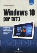 Windows 10 per tutti. Come utilizzarlo al meglio su PC, tablet, smartphone, console e altri dispositivi