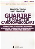 Guarire le malattie cardiovascolari. Scopri la verità su colesterolo, ipertensione, aterosclerosi, coronaropatia, scompenso cardiaco congestizio, infarto, ictus e molto altro!