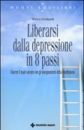 Liberarsi dalla depressione in 8 passi. Vincere il male oscuro con gli insegnamenti della mindfulness