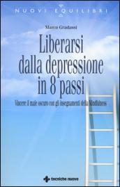 Liberarsi dalla depressione in 8 passi. Vincere il male oscuro con gli insegnamenti della mindfulness