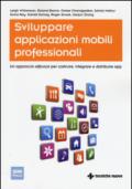 Sviluppare applicazioni mobili professionali. Un approccio efficace per costruire, integrare e distribuire App