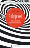Autoipnosi. Esprimi il tuo potenziale sfruttando le risorse della mente