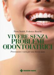 Vivere senza problemi odontoiatrici. Prevenzione e cura per una bocca sana