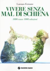 Vivere senza mal di schiena. 1000 cause 1000 soluzioni