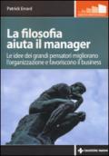 La filosofia aiuta il manager. Le idee dei grandi pensatori migliorano l'organizzazione e favoriscono il business: 1