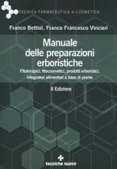 Manuale delle preparazioni erboristiche. Fitoterapici, fitocosmetici, prodotti erboristici, integratori alimentari a base di piante