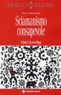 Sciamanismo consapevole. L'amore è la vera magia