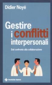 Gestire i conflitti interpersonali. Dal confronto alla collaborazione