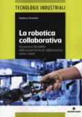 La robotica collaborativa. Sicurezza e flessibilità delle nuove forme di collaborazione uomo-robot