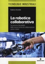 La robotica collaborativa. Sicurezza e flessibilità delle nuove forme di collaborazione uomo-robot