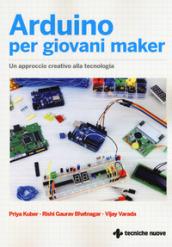 Arduino per giovani maker. Un approccio creativo alla tecnologia