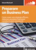 Preparare un business plan. Come creare una strategia efficace, elaborare previsioni finanziarie e produrre piani convincenti