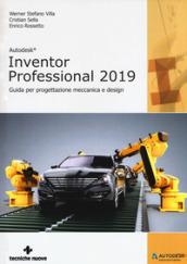 Autodesk inventor professional 2019. Guida per progettazione meccanica e design