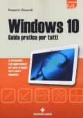 Windows 10. Guida pratica per tutti. Le funzionalità e gli aggiornamenti per usare al meglio tutti i vostri dispositivi. Nuova ediz.