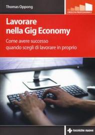 Lavorare nella gig economy. Come avere successo quando scegli di lavorare in proprio