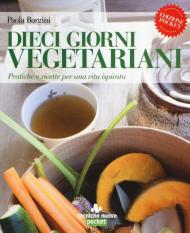 Dieci giorni vegetariani. Pratiche e ricette per una vita ispirata