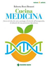 Cucina medicina. Ovvero di cibo che cura e protegge, di ricerche all'avanguardia, di alimenti che non provocano dipendenza