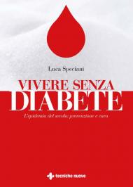 Vivere senza diabete. L'epidemia del secolo: prevenzione e cura