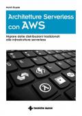 Architetture serverless con AWS. Migrare dalle distribuzioni tradizionali alle infrastrutture serverless