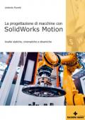 Progettazione di macchine con solidworks motion. Analisi statiche, cinematiche e dinamiche
